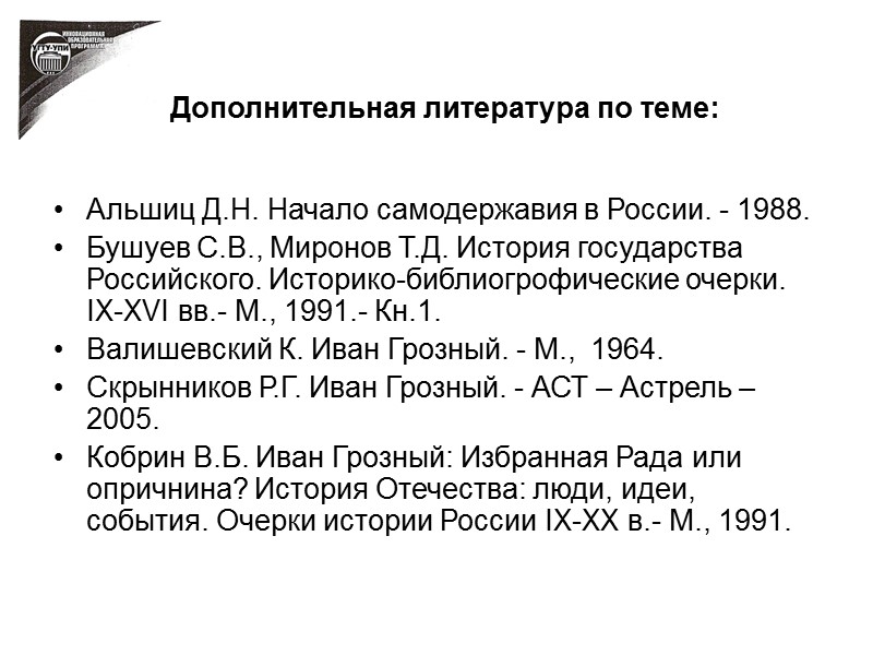 Дополнительная литература по теме: Альшиц Д.Н. Начало самодержавия в России. - 1988. Бушуев С.В.,
